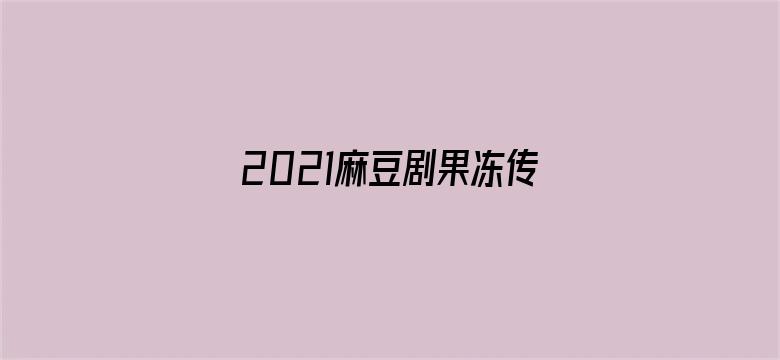 >2021麻豆剧果冻传媒仙踪林 - 在线观看横幅海报图